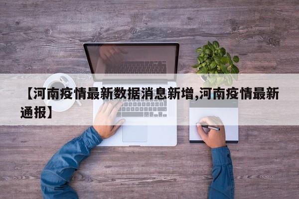 【河南疫情最新数据消息新增,河南疫情最新通报】