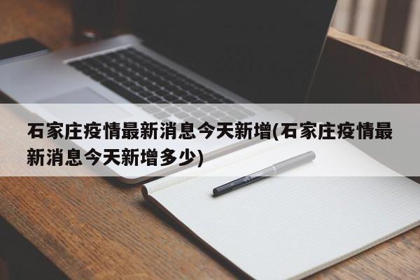 石家庄疫情最新消息今天新增(石家庄疫情最新消息今天新增多少)