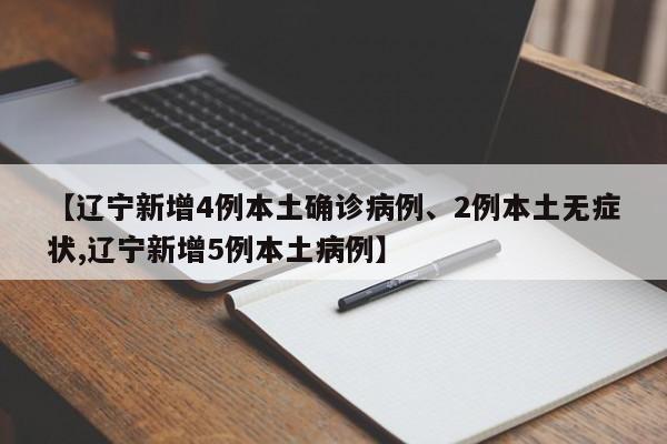 【辽宁新增4例本土确诊病例、2例本土无症状,辽宁新增5例本土病例】