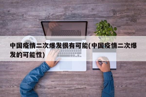 中国疫情二次爆发很有可能(中国疫情二次爆发的可能性)