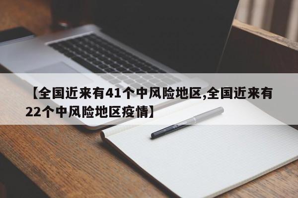【全国近来有41个中风险地区,全国近来有22个中风险地区疫情】