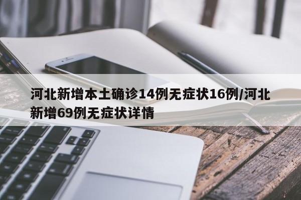 河北新增本土确诊14例无症状16例/河北新增69例无症状详情