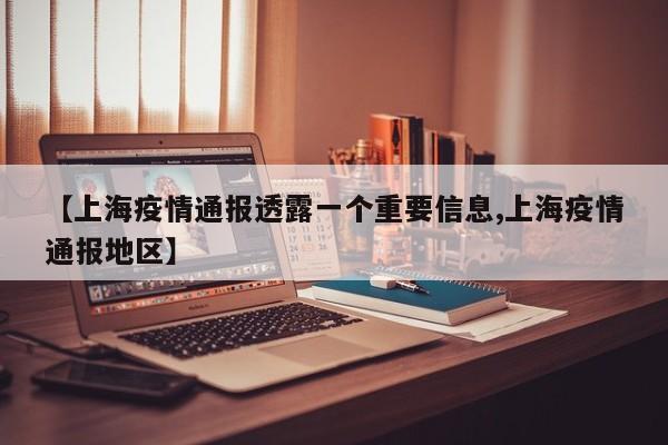 【上海疫情通报透露一个重要信息,上海疫情通报地区】
