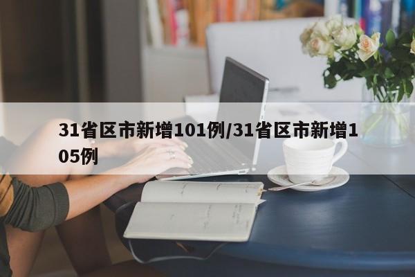 31省区市新增101例/31省区市新增105例