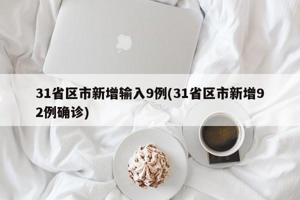 31省区市新增输入9例(31省区市新增92例确诊)