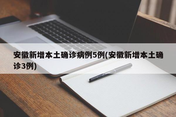 安徽新增本土确诊病例5例(安徽新增本土确诊3例)