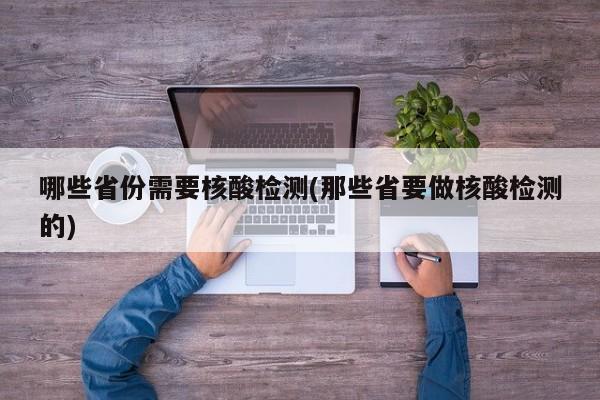 哪些省份需要核酸检测(那些省要做核酸检测的)
