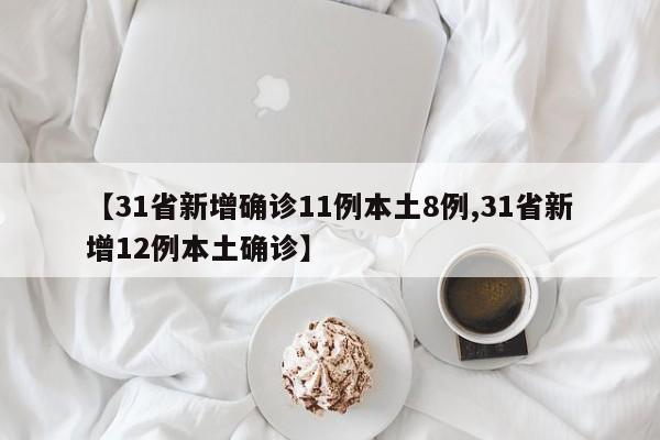 【31省新增确诊11例本土8例,31省新增12例本土确诊】
