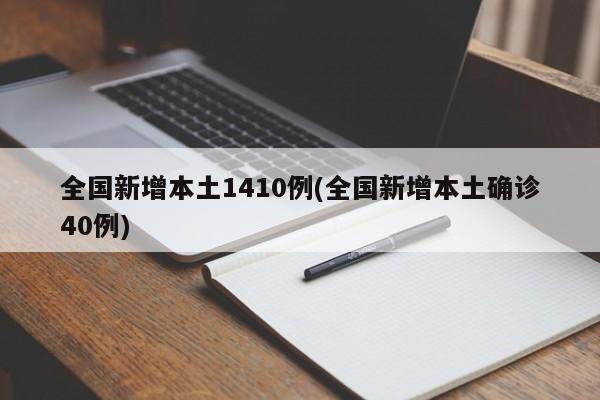 全国新增本土1410例(全国新增本土确诊40例)