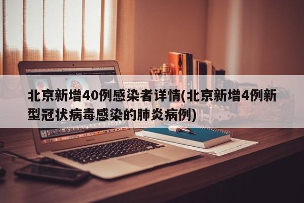 北京新增40例感染者详情(北京新增4例新型冠状病毒感染的肺炎病例)