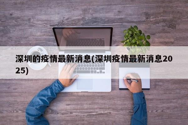 深圳的疫情最新消息(深圳疫情最新消息2025)