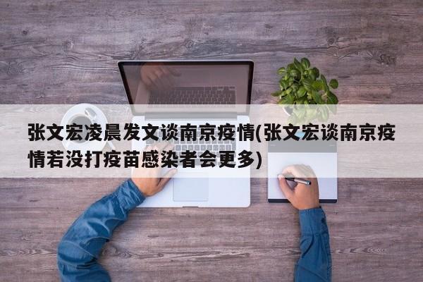 张文宏凌晨发文谈南京疫情(张文宏谈南京疫情若没打疫苗感染者会更多)