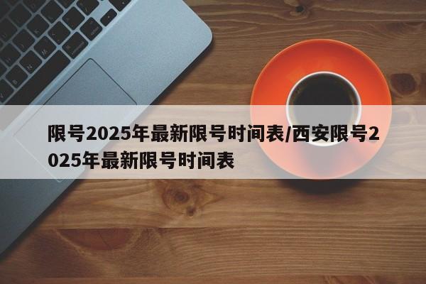 限号2025年最新限号时间表/西安限号2025年最新限号时间表