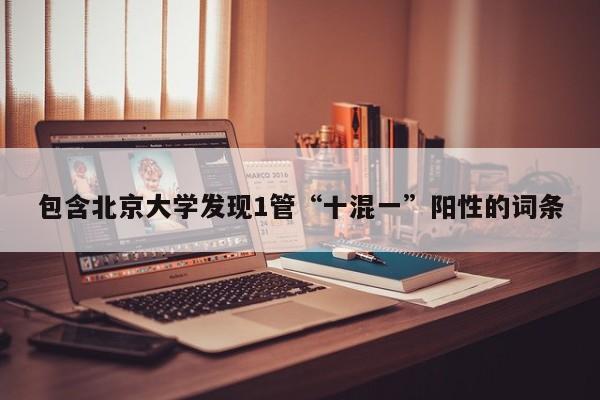 包含北京大学发现1管“十混一”阳性的词条