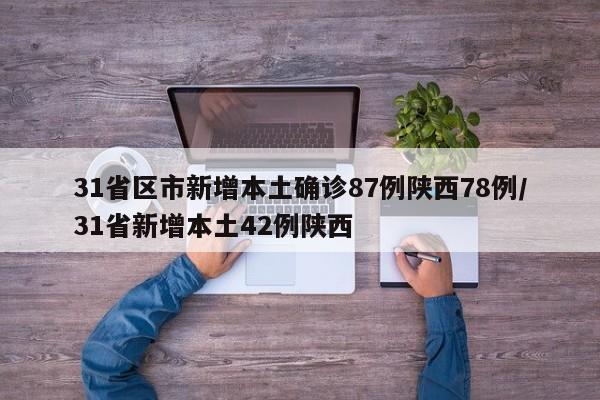 31省区市新增本土确诊87例陕西78例/31省新增本土42例陕西
