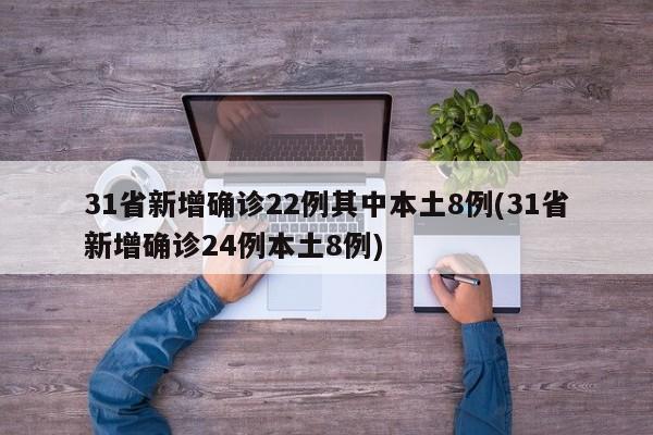 31省新增确诊22例其中本土8例(31省新增确诊24例本土8例)