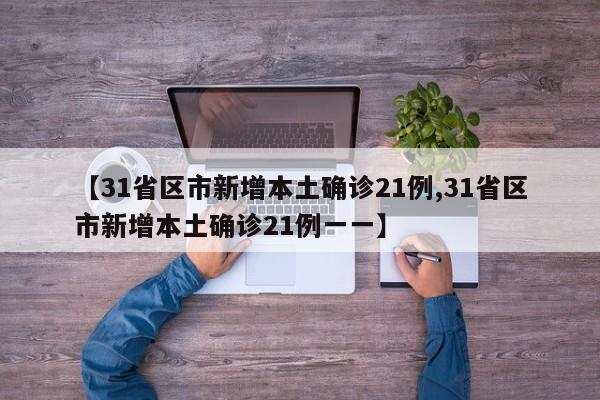 【31省区市新增本土确诊21例,31省区市新增本土确诊21例一一】