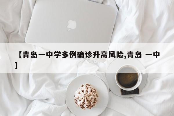【青岛一中学多例确诊升高风险,青岛 一中】