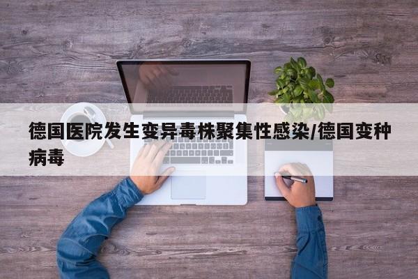 德国医院发生变异毒株聚集性感染/德国变种病毒