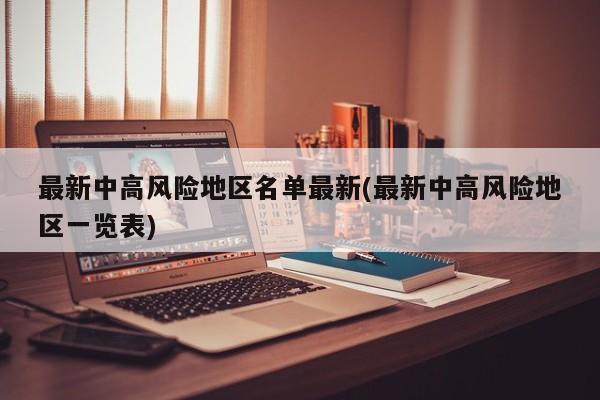 最新中高风险地区名单最新(最新中高风险地区一览表)