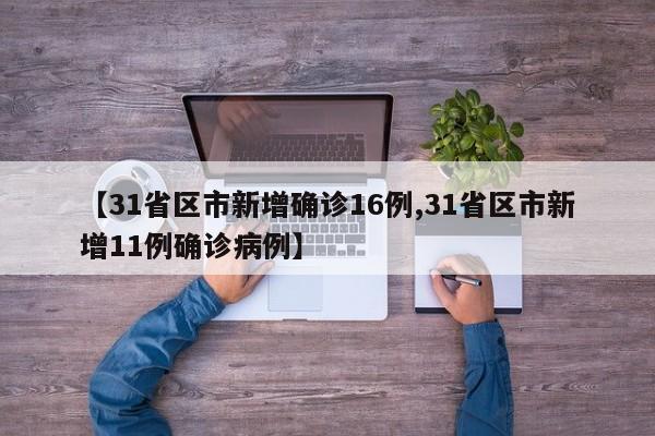 【31省区市新增确诊16例,31省区市新增11例确诊病例】