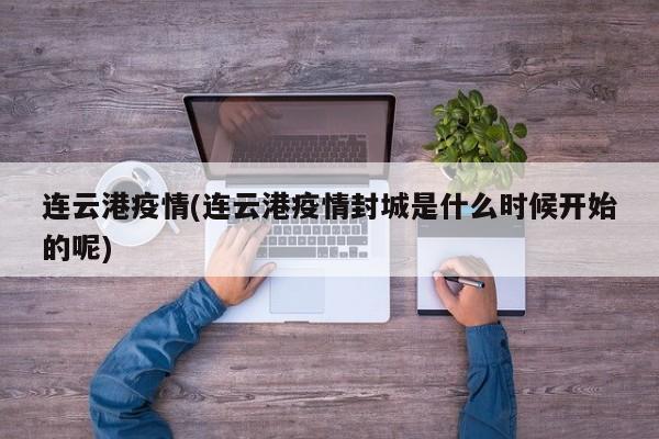 连云港疫情(连云港疫情封城是什么时候开始的呢)