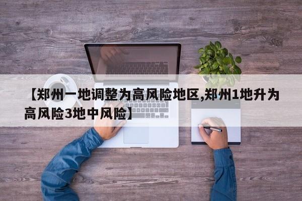 【郑州一地调整为高风险地区,郑州1地升为高风险3地中风险】