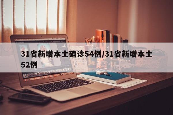 31省新增本土确诊54例/31省新增本土52例