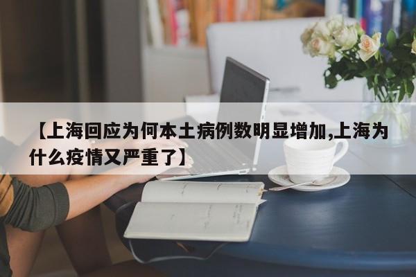 【上海回应为何本土病例数明显增加,上海为什么疫情又严重了】