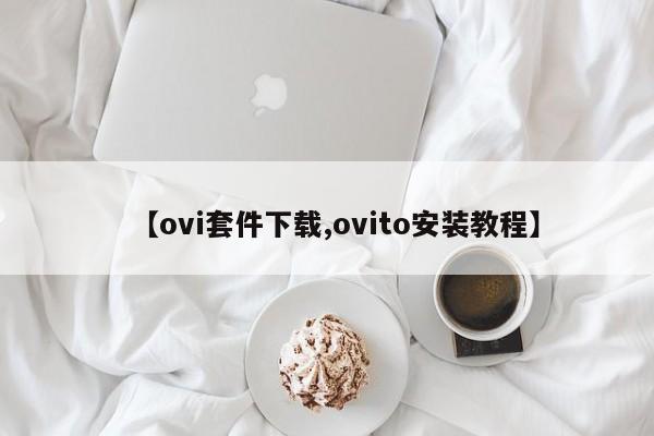 【ovi套件下载,ovito安装教程】