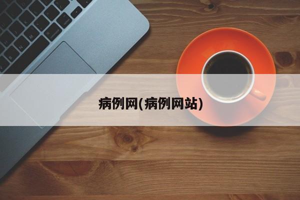 病例网(病例网站)