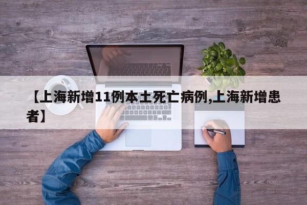 【上海新增11例本土死亡病例,上海新增患者】