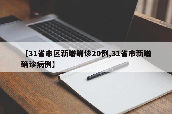 【31省市区新增确诊20例,31省市新增确诊病例】