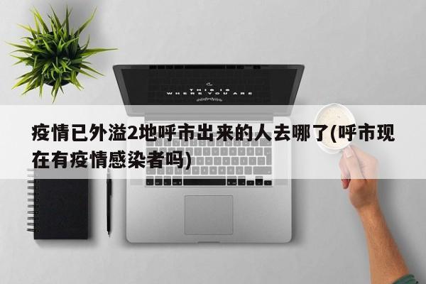 疫情已外溢2地呼市出来的人去哪了(呼市现在有疫情感染者吗)