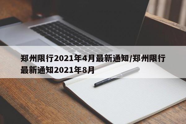 郑州限行2021年4月最新通知/郑州限行最新通知2021年8月