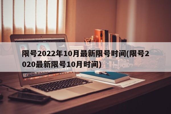 限号2022年10月最新限号时间(限号2020最新限号10月时间)