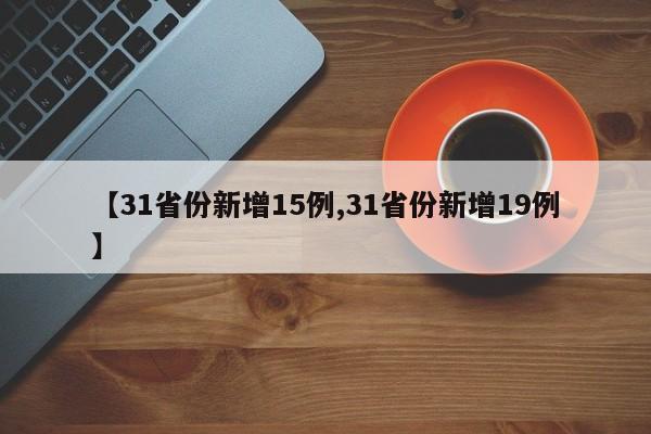 【31省份新增15例,31省份新增19例】