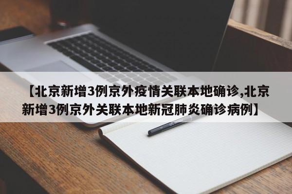 【北京新增3例京外疫情关联本地确诊,北京新增3例京外关联本地新冠肺炎确诊病例】