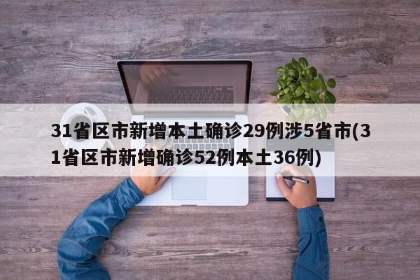 31省区市新增本土确诊29例涉5省市(31省区市新增确诊52例本土36例)