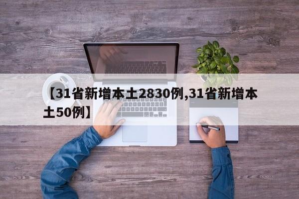 【31省新增本土2830例,31省新增本土50例】