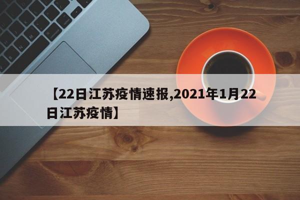 【22日江苏疫情速报,2021年1月22日江苏疫情】