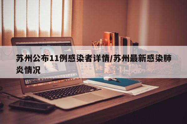 苏州公布11例感染者详情/苏州最新感染肺炎情况