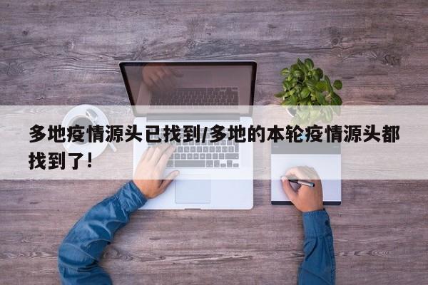 多地疫情源头已找到/多地的本轮疫情源头都找到了!