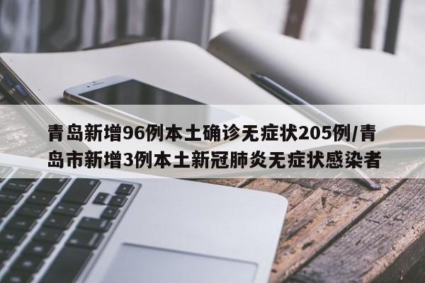 青岛新增96例本土确诊无症状205例/青岛市新增3例本土新冠肺炎无症状感染者