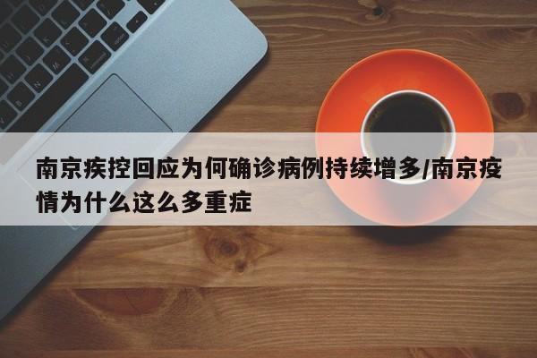 南京疾控回应为何确诊病例持续增多/南京疫情为什么这么多重症