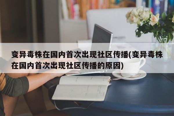 变异毒株在国内首次出现社区传播(变异毒株在国内首次出现社区传播的原因)