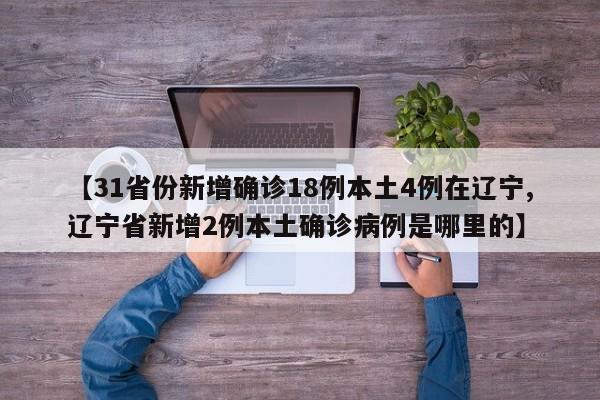 【31省份新增确诊18例本土4例在辽宁,辽宁省新增2例本土确诊病例是哪里的】