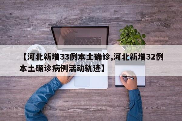 【河北新增33例本土确诊,河北新增32例本土确诊病例活动轨迹】