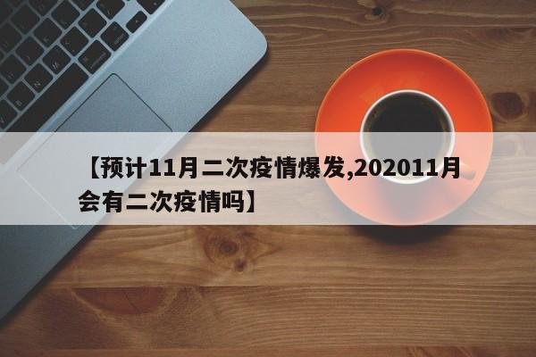 【预计11月二次疫情爆发,202011月会有二次疫情吗】