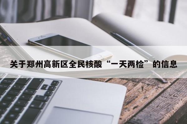 关于郑州高新区全民核酸“一天两检”的信息